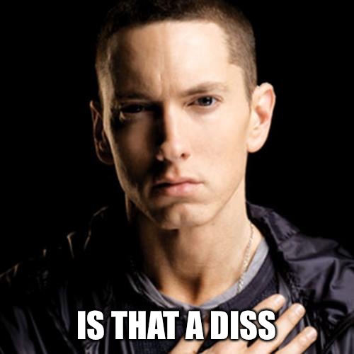 Eminem Meme | IS THAT A DISS | image tagged in memes,eminem | made w/ Imgflip meme maker