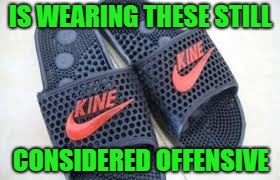 Is it possible to be only 1/2 offended? | IS WEARING THESE STILL; CONSIDERED OFFENSIVE | image tagged in kine,memes,nike,half offended,knockoffs,funny | made w/ Imgflip meme maker
