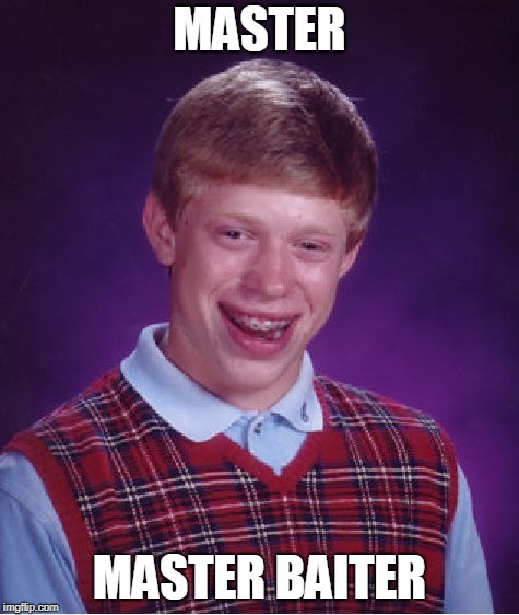 Bad Luck Brian Meme | MASTER MASTER BAITER | image tagged in memes,bad luck brian | made w/ Imgflip meme maker