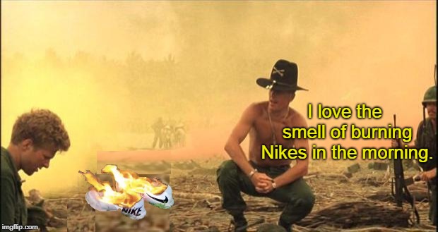 Apo-Kaepernick-lypse Now | I love the smell of burning Nikes in the morning. | image tagged in i love the smell of napalm in the morning,memes,apocalypse now,colin kaepernick,nike,bad photoshop sunday | made w/ Imgflip meme maker