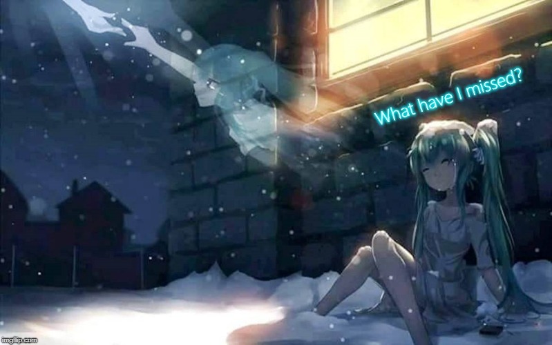 What have I missed out on? | . | image tagged in life questions,death,dying,miku,anime,missed | made w/ Imgflip meme maker