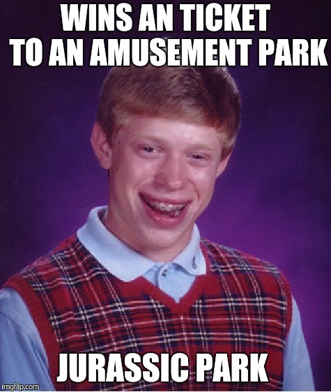 Bad Luck Brian | WINS AN TICKET TO AN AMUSEMENT PARK; JURASSIC PARK | image tagged in memes,bad luck brian | made w/ Imgflip meme maker