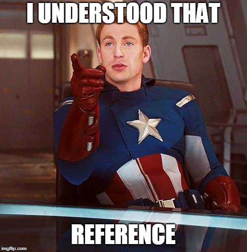 captain america | I UNDERSTOOD THAT REFERENCE | image tagged in captain america | made w/ Imgflip meme maker