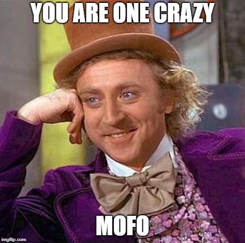 Creepy Condescending Wonka Meme | YOU ARE ONE CRAZY MOFO | image tagged in memes,creepy condescending wonka | made w/ Imgflip meme maker