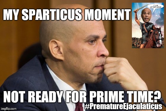 My Sparticus Moment NOT Ready for Prime Time? #CoreyBooker Presidential #PrematureEjaculaticus | MY SPARTICUS MOMENT; NOT READY FOR PRIME TIME? #PrematureEjaculaticus | image tagged in prematureejaculaticus,i am spartacus,rogue one,virtue,gladiator,leaderboard | made w/ Imgflip meme maker