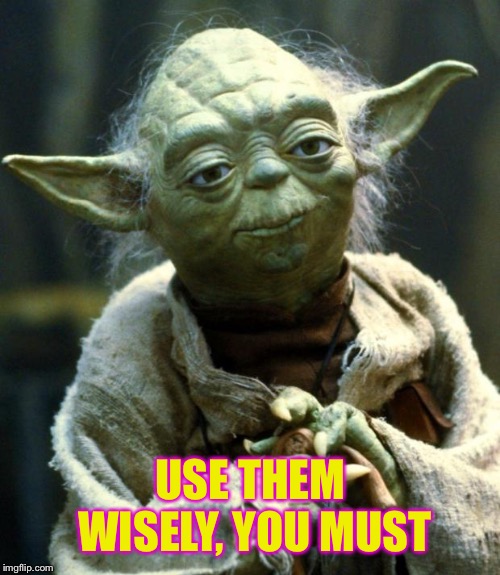 Star Wars Yoda Meme | USE THEM WISELY, YOU MUST | image tagged in memes,star wars yoda | made w/ Imgflip meme maker