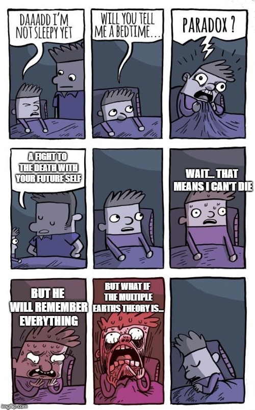 Bedtime Paradox |  WAIT... THAT MEANS I CAN'T DIE; A FIGHT TO THE DEATH WITH YOUR FUTURE SELF; BUT WHAT IF THE MULTIPLE EARTHS THEORY IS... BUT HE WILL REMEMBER EVERYTHING | image tagged in bedtime paradox | made w/ Imgflip meme maker