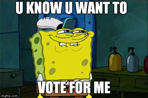 Don't You Squidward Meme | U KNOW U WANT TO; VOTE FOR ME | image tagged in memes,dont you squidward | made w/ Imgflip meme maker