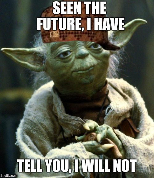 Star Wars Yoda Meme | SEEN THE FUTURE, I HAVE; TELL YOU, I WILL NOT | image tagged in memes,star wars yoda,scumbag | made w/ Imgflip meme maker