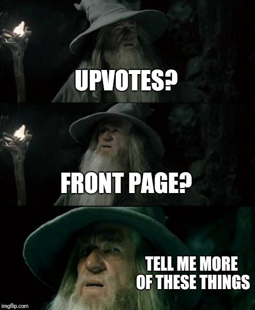 Confused Gandalf Meme | UPVOTES? FRONT PAGE? TELL ME MORE OF THESE THINGS | image tagged in memes,confused gandalf | made w/ Imgflip meme maker