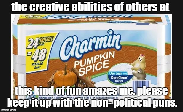 lordy at this trying time in our history please  bless those that make picture puns to help us be more light of heart. | the creative abilities of others at; this kind of fun amazes me. please keep it up with the non- political puns. | image tagged in bum fodder,seasonal aromas,taylor spice -pumpkin swift | made w/ Imgflip meme maker