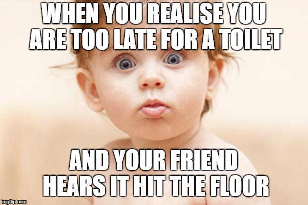 woops | WHEN YOU REALISE YOU ARE TOO LATE FOR A TOILET; AND YOUR FRIEND HEARS IT HIT THE FLOOR | image tagged in woops | made w/ Imgflip meme maker