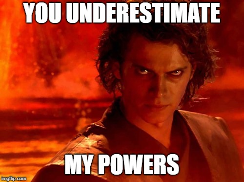 You Underestimate My Power Meme | YOU UNDERESTIMATE MY POWERS | image tagged in memes,you underestimate my power | made w/ Imgflip meme maker