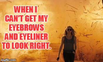 Bad make-up days and crazy women just don't mix. | WHEN I CAN'T GET MY EYEBROWS AND EYELINER TO LOOK RIGHT. | image tagged in explosion,nixieknox,memes,bad makeup | made w/ Imgflip meme maker