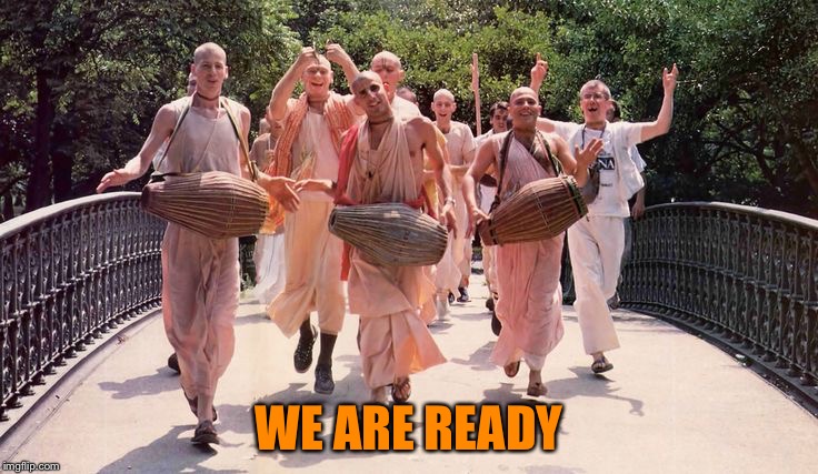 Hare Krishnas | WE ARE READY | image tagged in hare krishnas | made w/ Imgflip meme maker