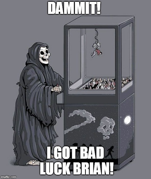 Grim Reaper Claw Machine | DAMMIT! I GOT BAD LUCK BRIAN! | image tagged in grim reaper claw machine | made w/ Imgflip meme maker