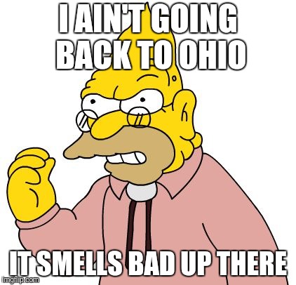 I AIN'T GOING BACK TO OHIO IT SMELLS BAD UP THERE | made w/ Imgflip meme maker