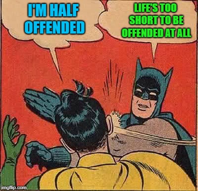 Batman Slapping Robin Meme | I'M HALF OFFENDED LIFE'S TOO SHORT TO BE OFFENDED AT ALL | image tagged in memes,batman slapping robin | made w/ Imgflip meme maker