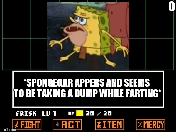 UNDERTALE | *SPONGEGAR APPERS AND SEEMS TO BE TAKING A DUMP WHILE FARTING* | image tagged in undertale | made w/ Imgflip meme maker