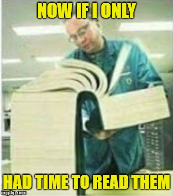 Giant Book | NOW IF I ONLY HAD TIME TO READ THEM | image tagged in giant book | made w/ Imgflip meme maker