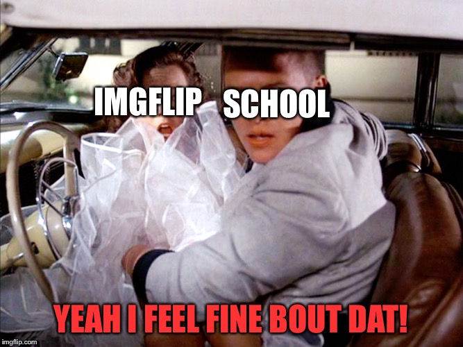 Yeah let’s definitely (not) do this!!! | IMGFLIP YEAH I FEEL FINE BOUT DAT! SCHOOL | image tagged in memes,back to the future,imgflip,school | made w/ Imgflip meme maker