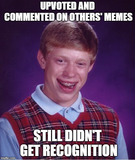 At Least He Did Something Nice | UPVOTED AND COMMENTED ON OTHERS' MEMES; STILL DIDN'T GET RECOGNITION | image tagged in memes,bad luck brian,upvotes,comments | made w/ Imgflip meme maker
