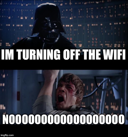 Turning off the wifi | IM TURNING OFF THE WIFI; NOOOOOOOOOOOOOOOOOO | image tagged in memes,wifi,why me,oh no,its not going to happen | made w/ Imgflip meme maker