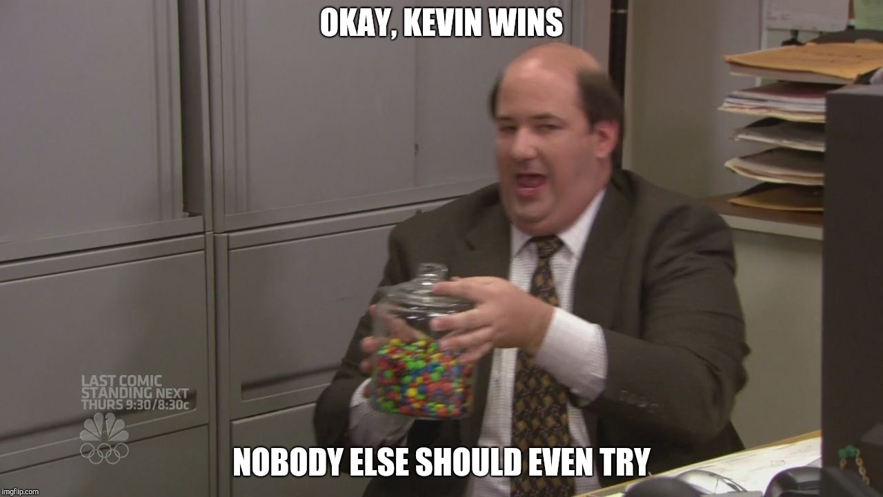 OKAY, KEVIN WINS; NOBODY ELSE SHOULD EVEN TRY | made w/ Imgflip meme maker