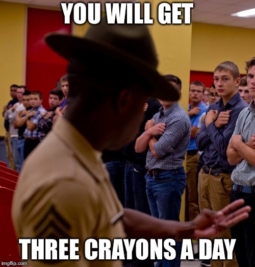 Shit just got real  | YOU WILL GET; THREE CRAYONS A DAY | image tagged in usmc,marines,marine corps,trump | made w/ Imgflip meme maker