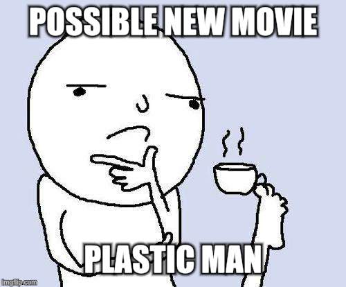 thinking meme | POSSIBLE NEW MOVIE PLASTIC MAN | image tagged in thinking meme | made w/ Imgflip meme maker