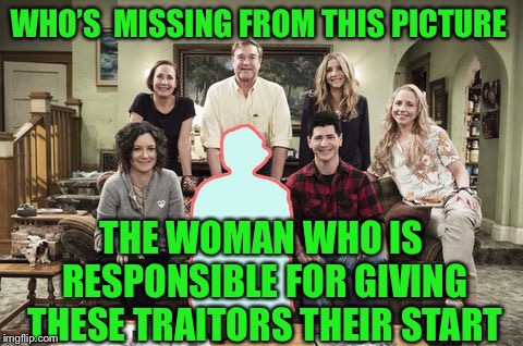 ABC is calling this new show a “spinoff” | WHO’S  MISSING FROM THIS PICTURE; THE WOMAN WHO IS RESPONSIBLE FOR GIVING THESE TRAITORS THEIR START | image tagged in roseanne,the conners,a bunch of ungrateful traitors | made w/ Imgflip meme maker