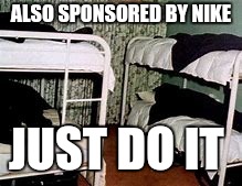 ALSO SPONSORED BY NIKE; JUST DO IT | image tagged in nike | made w/ Imgflip meme maker