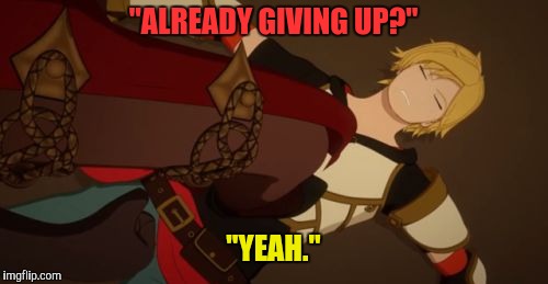 "ALREADY GIVING UP?"; "YEAH." | image tagged in rwby cinder and jaune | made w/ Imgflip meme maker