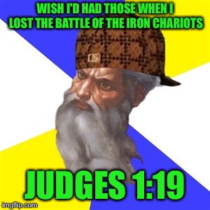 scumbag god | WISH I'D HAD THOSE WHEN I LOST THE BATTLE OF THE IRON CHARIOTS JUDGES 1:19 | image tagged in scumbag god | made w/ Imgflip meme maker