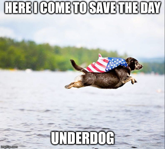 HERE I COME TO SAVE THE DAY; UNDERDOG | made w/ Imgflip meme maker