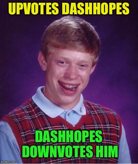 Bad Luck Brian Meme | UPVOTES DASHHOPES DASHHOPES DOWNVOTES HIM | image tagged in memes,bad luck brian | made w/ Imgflip meme maker