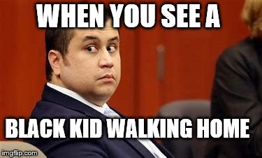 WHEN YOU SEE A; BLACK KID WALKING HOME | image tagged in george zimmer,black kid | made w/ Imgflip meme maker