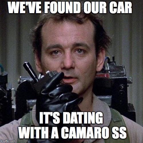Ghostbusters  | WE'VE FOUND OUR CAR IT'S DATING WITH A CAMARO SS | image tagged in ghostbusters | made w/ Imgflip meme maker