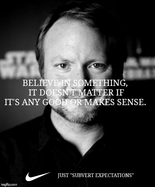 Subverting expectations is a pretentious way of saying unexpected and isn't a statement of quality | BELIEVE IN SOMETHING, IT DOESN'T MATTER IF IT'S ANY GOOD OR MAKES SENSE. JUST "SUBVERT EXPECTATIONS" | image tagged in star wars,disney killed star wars,rian johnson | made w/ Imgflip meme maker
