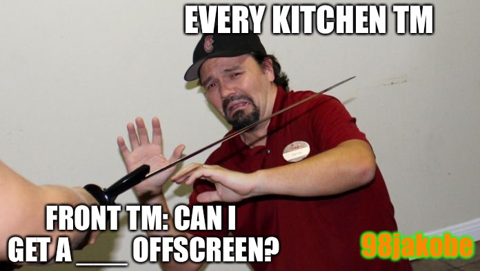 Chick-Fil-A | EVERY KITCHEN TM; FRONT TM: CAN I GET A ___ OFFSCREEN? 98jakobe | image tagged in chick-fil-a | made w/ Imgflip meme maker