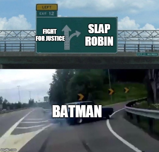 Left Exit 12 Off Ramp Meme | SLAP ROBIN; FIGHT FOR JUSTICE; BATMAN | image tagged in memes,left exit 12 off ramp | made w/ Imgflip meme maker