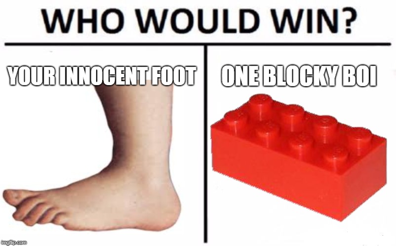 I'll bet they use these in Hell... | YOUR INNOCENT FOOT; ONE BLOCKY BOI | image tagged in memes,who would win,offensive,lego,feminism,college liberal | made w/ Imgflip meme maker