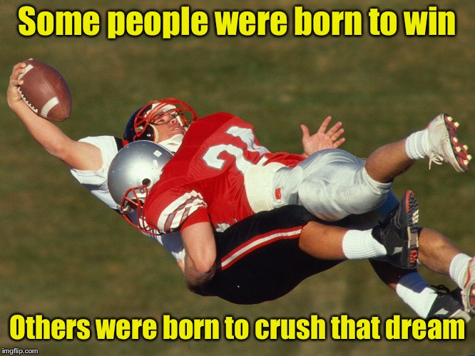 A political metaphor  | Some people were born to win; Others were born to crush that dream | image tagged in memes,football,winning,losing | made w/ Imgflip meme maker