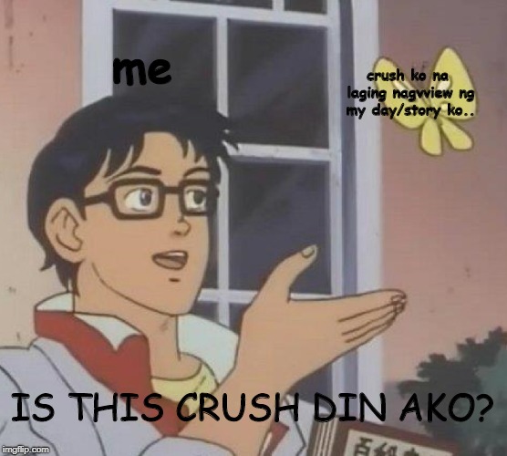 Is This A Pigeon | me; crush ko na laging nagvview ng my day/story ko.. IS THIS CRUSH DIN AKO? | image tagged in memes,is this a pigeon | made w/ Imgflip meme maker
