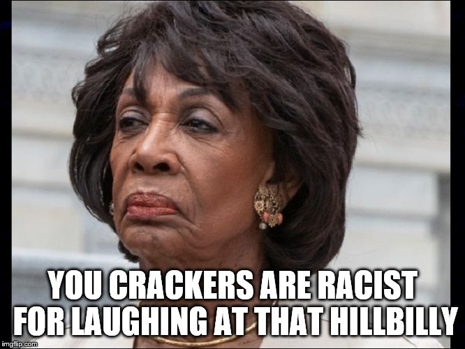 YOU CRACKERS ARE RACIST FOR LAUGHING AT THAT HILLBILLY | made w/ Imgflip meme maker