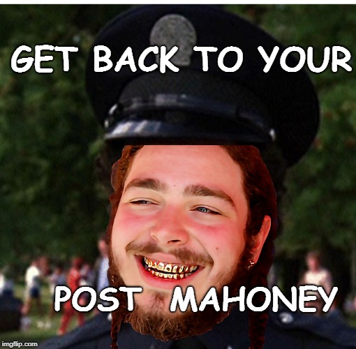 Police Academy 27 | GET BACK TO YOUR; POST  MAHONEY | image tagged in memes | made w/ Imgflip meme maker