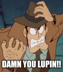 Damn you Lupin!! | DAMN YOU LUPIN!! | image tagged in inspector zenigata,anime,lupin the third | made w/ Imgflip meme maker