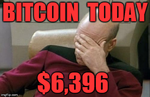 Captain Picard Facepalm Meme | BITCOIN  TODAY; $6,396 | image tagged in memes,captain picard facepalm | made w/ Imgflip meme maker