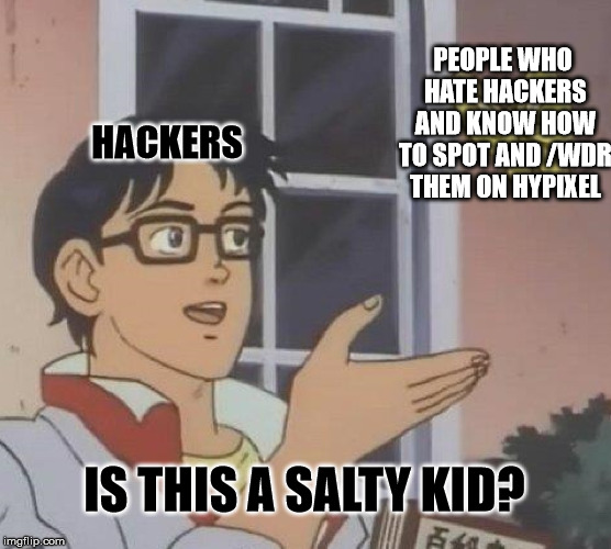 Is This A Pigeon Meme | PEOPLE WHO HATE HACKERS AND KNOW HOW TO SPOT AND /WDR THEM ON HYPIXEL; HACKERS; IS THIS A SALTY KID? | image tagged in memes,is this a pigeon | made w/ Imgflip meme maker