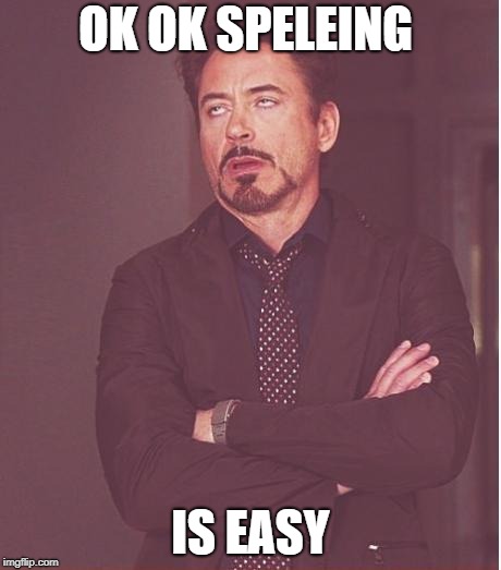 Face You Make Robert Downey Jr Meme | OK OK SPELEING; IS EASY | image tagged in memes,face you make robert downey jr | made w/ Imgflip meme maker